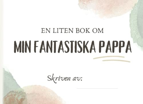 En liten bok om min fantastiska pappa: Presentbok till pappa | En fyll-i-bok för barn att fylla med sina egna ord | En rolig och personlig present till fars dag och pappas födelsedag från barnen