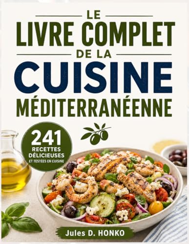 LE LIVRE COMPLET DE LA CUISINE MÉDITERRANÉENNE: 241 recettes délicieuses et testées en cuisine pour adopter le régime méditerranéen