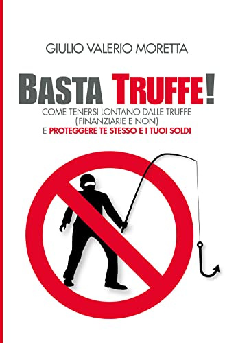 Basta Truffe!: Come tenersi lontano dalle truffe e proteggere te stesso e i tuoi soldi