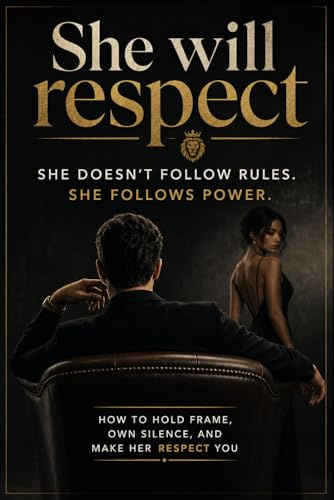 She will respect you: She doesn’t follow rules. She follows power