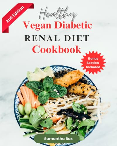 Vegan Diabetic Renal Diet Cookbook (2nd Edition): 125+ Delicious And Nutritious Low Sodium And Low Potassium Recipes To Help You Manage Your Diabetes ... Disease (Healthy Weight Loss Solutions)