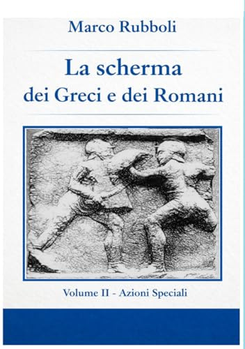 La scherma dei greci e dei Romani- Volume II Azioni Speciali