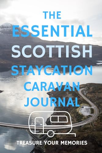 The Essential Scottish Staycation Caravan Journal - Treasure The Memories Of Your Caravan Travels: - The Perfect Glove Box Accessory To Record Your Caravan Adventures In Scotland
