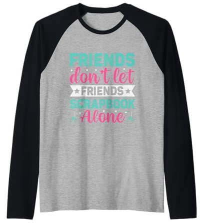 Friends Don't Let Friends Scrapbook Alone Album Scrapbook Manche Raglan
