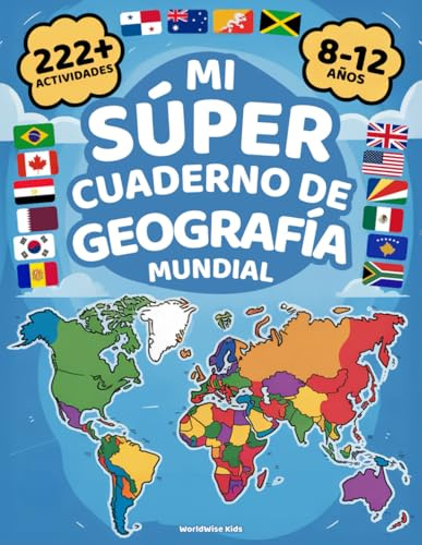 Mi Super Cuaderno de Geografía Mundial: Más de 222 Actividades Coloridas para Explorar el Mundo — Para Niños de 8 a 12 Años. Aprende y Juega con Países, Banderas, Capitales ¡y Mucho Más!
