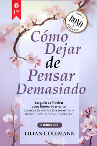 CÓMO DEJAR DE PENSAR DEMASIADO: 6 LIBROS EN 1 Libérate del Exceso de Pensamiento, Controla la Ansiedad y Estrés, Vive el Presente con Calma, Lejos de la Negatividad y del Peso del Pasado +AUDIO y PDF