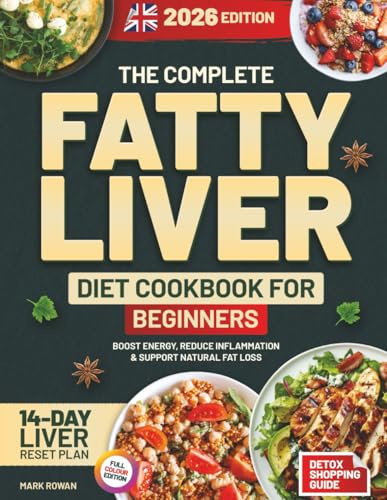 The Complete Fatty Liver Diet Cookbook for Beginners (UK Edition): Dietitian-Approved Guide to Liver Health, More Energy & Lasting Wellness - Easy Budget Recipes, 14-Day Reset & 8-Week Plan