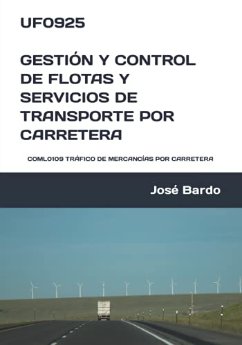 UF0925 GESTIÓN Y CONTROL DE FLOTAS Y SERVICIOS DE TRANSPORTE POR CARRETERA: COML0109 TRÁFICO DE MERCANCÍAS POR CARRETERA