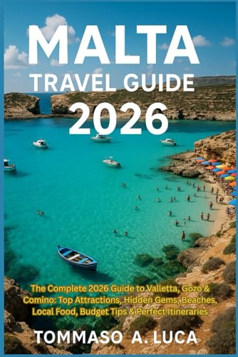 MALTA TRAVEL GUIDE 2026: The Complete 2026 Guide to Valletta, Gozo & Comino: Top Attractions, Hidden Gems, Beaches, Local Food, Budget Tips & Perfect Itineraries