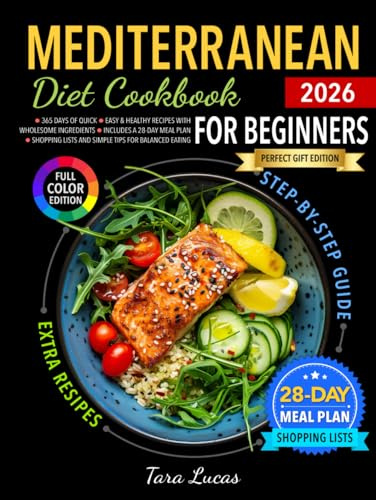 Mediterranean Diet Cookbook for Beginners: 365 Days of Quick, Easy & Healthy Recipes with Wholesome Ingredients | Includes a 28-Day Meal Plan, Shopping Lists and Simple Tips for Balanced Eating