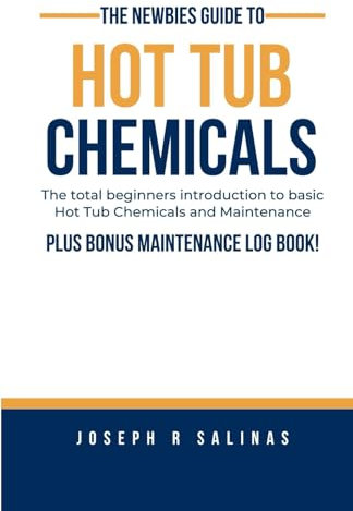 The Newbies Guide to Hot Tub Chemicals: The Total Beginners Introduction to Basic Hot Tub Chemicals and Maintenance, PLUS BONUS MAINTENANCE LOG BOOK