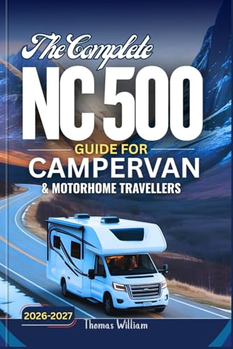 THE COMPLETE NC500 GUIDE FOR CAMPERVAN AND MOTORHOME TRAVELLERS 2026 - 2027: Plan the Perfect Scotland Road Trip with Detailed Maps to Campsites, Wild Camping and Scenic Routes