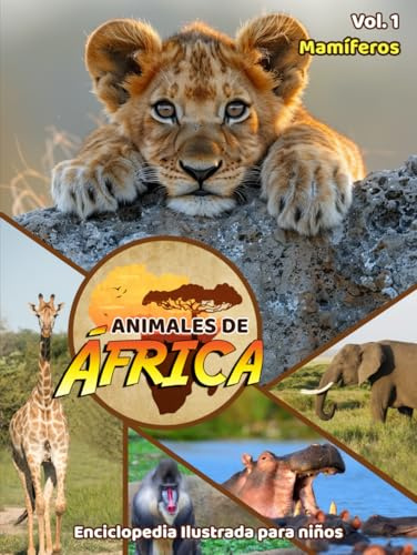 Animales de África: Mamíferos - Volumen 1: Enciclopedia Ilustrada para niños. Descubre a los mamíferos más asombros del contienente Africano, con ... la curiosidad y fomentar la lectura.