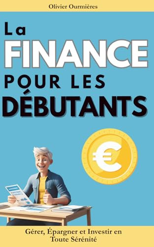 La Finance pour les Débutants: Gérer, Épargner et Investir en Toute Sérénité