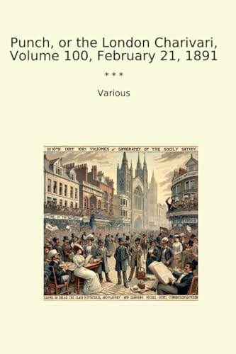Punch, or the London Charivari, Volume 100, February 21, 1891 (Classic Books)