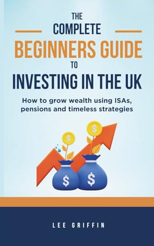The Complete Beginner’s Guide to Investing in the UK: How to Grow Wealth with ISAs, Pensions, and Timeless Strategies