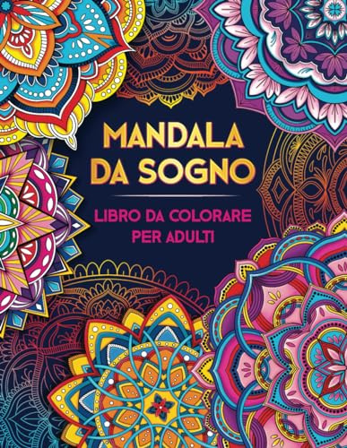 MANDALA DA SOGNO. Libro da colorare per adulti: Oltre 50 bellissimi mandala da colorare per adulti ● Un libro antistress ● Ottimo come idea regalo ● Passatempo per adulti per alleviare stress e ansia.