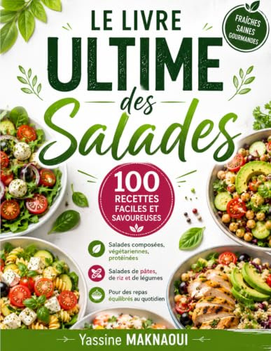 Le Livre Ultime des Salades 100 recettes faciles et savoureuses – Salades composées, végétariennes, protéinées, de pâtes, de riz et de légumes pour des repas équilibrés au quotidien