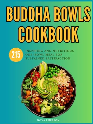 Buddha Bowls Cookbook: 215 Inspiring and Nutritious One-Bowl Meal for Sustained Satisfaction