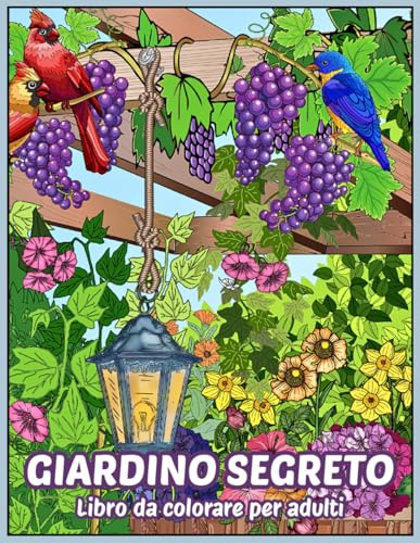 Giardino segreto libro da colorare per adulti: bellissime immagini con fiori, uccelli, farfalle e animali del magico giardino, un libro per il relax