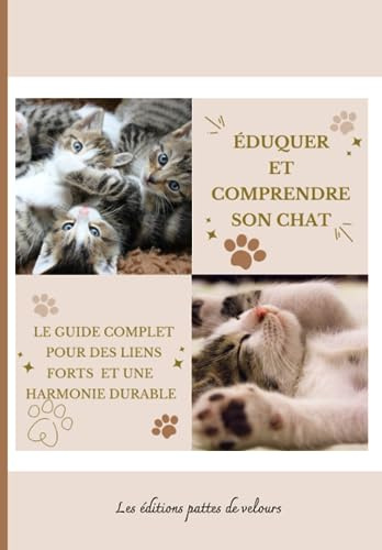 Eduquer et comprendre son chat: le guide complet pour des liens forts et une harmonie durable