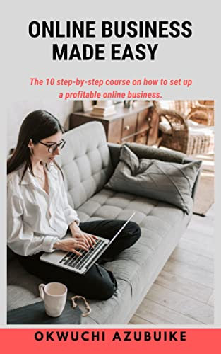 ONLINE BUSINESS MADE EASY : The step-by-step course on how to set up a profitable online business.