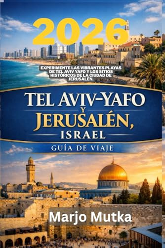 TEL AVIV YAFO Y JERUSALEN ISRAEL GUIA DE VIAJE: Experimente las vibrantes playas de Tel Aviv Yafo y los sitios historicos de la ciudad de Jerusalen 2026