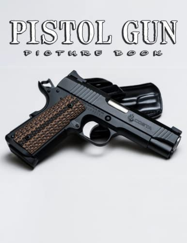Picture Of Pistol Gun: A Great Gift With Compelling And Impressive Pictures Of Pistol Gun To Relax And Relieve Stress For All Ages & Genders On Christmas, Birthday