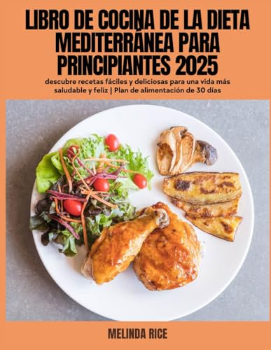 Libro de cocina de la dieta mediterránea para principiantes 2025: descubre recetas fáciles y deliciosas para una vida más saludable y feliz | Plan de alimentación de 30 días