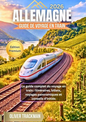 Guide de voyage en train en Allemagne 2026: Le guide complet du voyage en train : itinéraires, billets, voyages panoramiques et conseils d’initiés