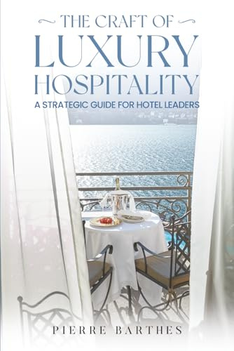 THE CRAFT OF LUXURY HOSPITALITY: A Strategic Guide for Hotel Leaders