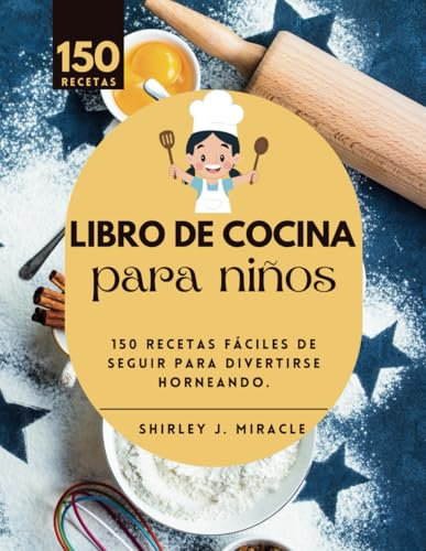 Libro de cocina para niños de 4 a 10 años: 150 recetas fáciles de seguir para divertirse con la repostería