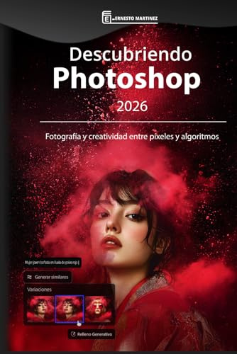 Descubriendo Photoshop 2026: Fotografía y creatividad entre píxeles y algoritmos (Ecosistema creativo de Adobe: Flujo de Trabajo Fotográfico Profesional)
