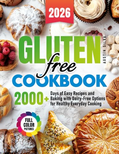 Gluten-Free Cookbook: 2000+ Days of Easy Recipes and Baking with Dairy-Free Options for Healthy Everyday Cooking