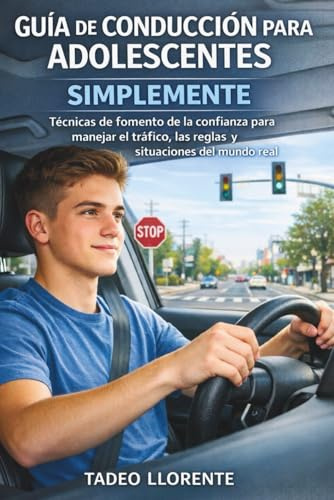 GUÍA DE CONDUCCIÓN PARA ADOLESCENTES SIMPLEMENTE: Técnicas de fomento de la confianza para manejar el tráfico, las reglas y situaciones del mundo real