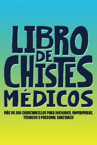 Libro de chistes médicos: más de 300 chascarrillos para doctores, enfermeras, técnicos y personal sanitario