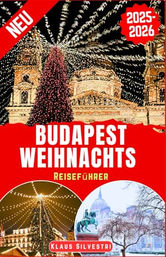 Budapest Weihnachts Reiseführer 2025-2026: Der ultimative Begleiter zur Erkundung von Weihnachtsmärkten, saisonalen Attraktionen und Winterwandern im ungarischen Juwel