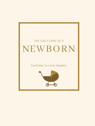 The Daily Care of a Newborn (Cream Hardcover): Baby Log Book for New Parents Where Everyday is a New Chapter | Newborn Feeding Log, Baby Memory Book, ... Visits Tracker | 8.25x11 inches, 233 pages