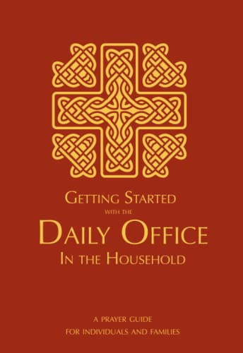 Getting Started with the Daily Office in the Household: A Prayer Guide for Individuals and Families (Prayer in the Household Series)