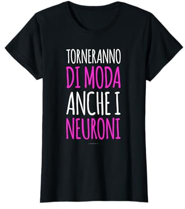 Maglietta Donna Divertente Torneranno Di Moda I Neuroni Maglietta