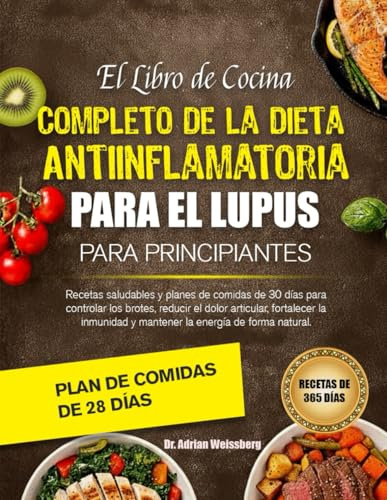 EL LIBRO DE COCINA COMPLETO DE LA DIETA ANTIINFLAMATORIA PARA EL LUPUS PARA PRINCIPIANTES: Recetas saludables y planes de comidas de 30 días para ... articular, fortalecer la inmunidad y mantener