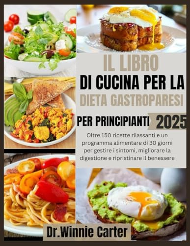 IL LIBRO DI CUCINA PER LA DIETA GASTROPARESI PER PRINCIPIANTI 2025: Oltre 150 ricette rilassanti e un programma alimentare di 30 giorni per gestire i ... la digestione e ripristinare il benessere
