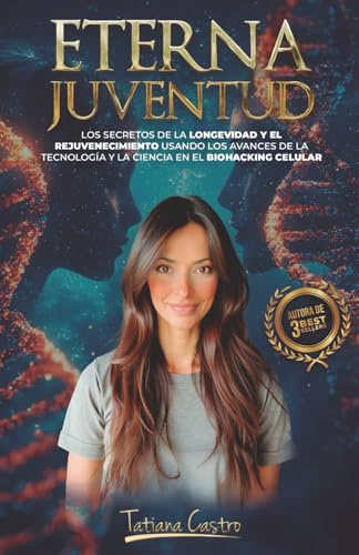 Eterna Juventud: Los secretos de la longevidad y el rejuvenecimiento usando los avances de la tecnología y la ciencia en el Biohacking celular.