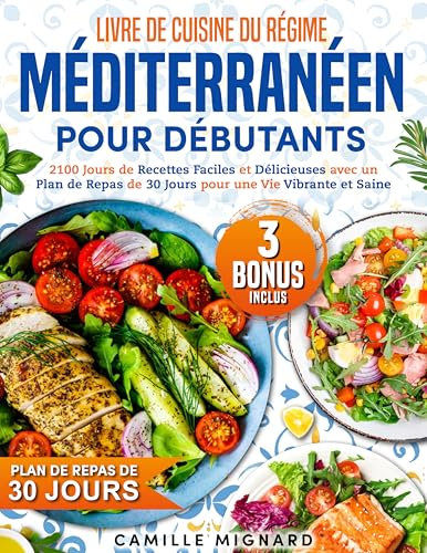 Livre de Cuisine du Régime Méditerranéen pour Débutants: 2100 Jours de Recettes Faciles et Délicieuses avec un Plan de Repas de 30 Jours pour une Vie Vibrante et Saine