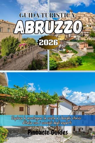 GUIDA TURISTICA ABRUZZO 2026: Esplora le montagne, la costa e i borghi storici d'Italia con i consigli degli esperti