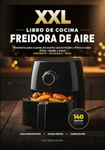 XXL Libro de Cocina para Freidora de Aire: 140 Recetas Fáciles y Saludables para la Freidora sin Aceite: Recetario paso a paso sin aceite con ... rápido y sano! (Libros de Cocina XXL [ES])