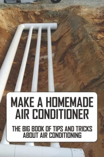 Make A Homemade Air Conditioner: The Big Book Of Tips And Tricks About Air Conditioning