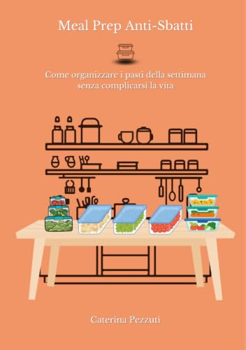 Meal Prep Anti-Sbatti: Come organizzare i pasti della settimana senza complicarsi la vita