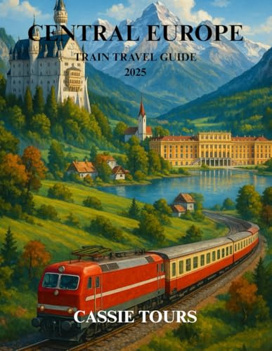 CENTRAL EUROPE TRAIN TRAVEL GUIDE 2025: Explore Timeless Landmarks, historic cities, scenic rail routes, regional cuisine, and cultural gems across ... Austria, and Germany with Expert Travel Tips