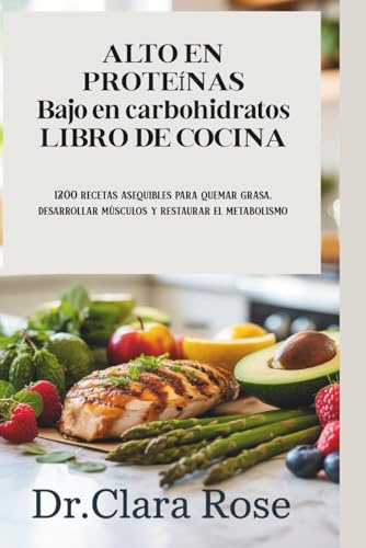 ALTO EN PROTEÍNAS Bajo en carbohidratos LIBRO DE COCINA: 1200 recetas asequibles para quemar grasa, desarrollar músculos y restaurar el metabolismo